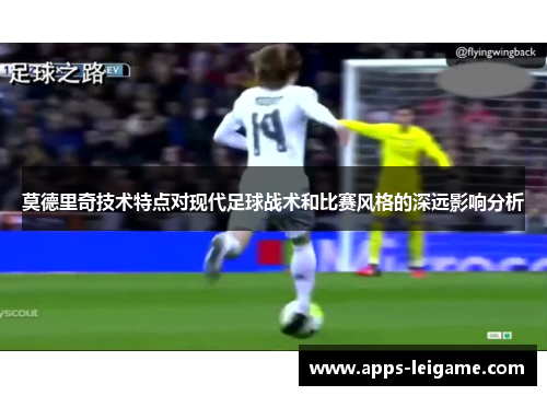 莫德里奇技术特点对现代足球战术和比赛风格的深远影响分析