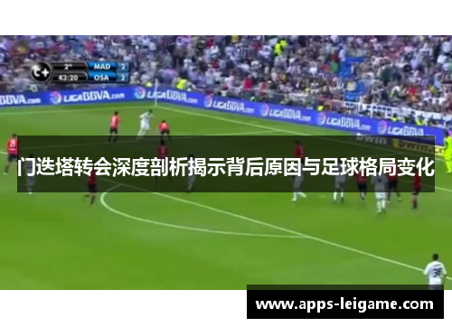 门迭塔转会深度剖析揭示背后原因与足球格局变化